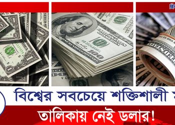 বিশ্বের শক্তিশালী ১০ মুদ্রার তালিকায় তলানিতে ডলার