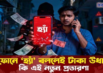 ফোনে ‘হ্যাঁ’ বললেই টাকা উধাও! কি এই নতুন প্রতারণা